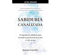 Sabiduría Canalizada: 21 cápsulas de sabiduría para recordar la perfección de tu Ser y vivir en paz. (Espiritualidad Para el Despertar de la ... y el Empoderamiento del Alma.)