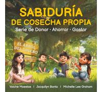 Sabiduría de Cosecha Propia: La Serie de Donar • Ahorrar • Gastar: Criando Niños Financieramente Sabios y Emocionalmente Fuertes
