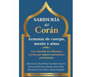 Sabiduría del Corán: Armonía de cuerpo, mente y alma: Una colección de reflexiones escritas por mujeres musulmanas profesionales