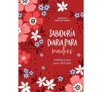 Sabiduría Diaria Para Madres: Meditaciones Para 365 Días: Meditaciones para 365 días/ Daily Devotions for a Mother's Soul