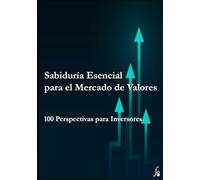 Sabiduría Esencial para el Mercado de Valores: 100 Perspectivas para Inversores