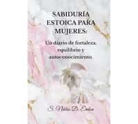 SABIDURÍA ESTOICA PARA MUJERES: Un diario de fortaleza, equilibrio y autoconocimiento