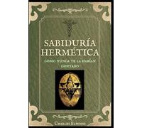 Sabiduría Hermética: Como nunca antes te la habían contado