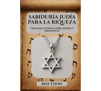 SABIDURÍA JUDÍA PARA LA RIQUEZA: Principios eternos sobre dinero y abundancia