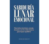 Sabiduría lunar emocional: Sincroniza emociones, energía y descanso con los ciclos lunares para lograr equilibrio
