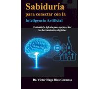 Sabiduría para Conectar con la Inteligencia Artificial: Guiando la Iglesia para Aprovechar las Herramientas Digitales (Libros Para Leer en Un día y Conservar Para Siempre)