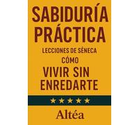 SABIDURÍA PRÁCTICA Lecciones de Séneca: Cómo vivir sin enredarte: 12 (Lecciones Eternas)