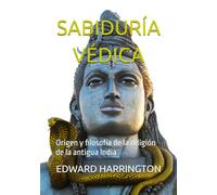SABIDURÍA VÉDICA: Origen y filosofía de la religión de la antigua India