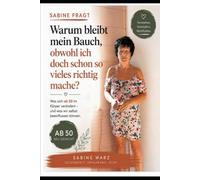 Sabine fragt: Warum bleibt mein Bauch, obwohl ich doch schon so vieles richtig mache?: Was sich ab 50 im Körper verändert - und was wir selbst beeinflussen können