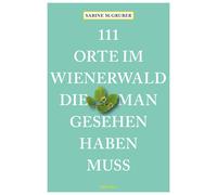 Sabine M. Grube 111 Orte im Wienerwald, die man gesehen haben muss (Tapa blanda)