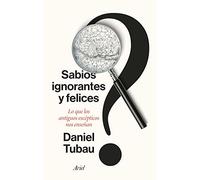 Sabios ignorantes y felices | Daniel Tubau