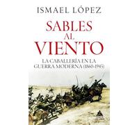 Sables al viento: La caballería en la guerra moderna (1860-1945): 107 (Ático Historia)