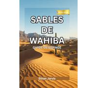 SABLES DE WAHIBA GUIDE DE VOYAGE 2025-2026: Voyage à travers les sables de Wahiba : Guide du voyageur au cœur du désert intemporel d'Oman et de ses habitants (The Traveler's Companion)