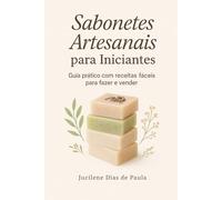 Sabonetes Artesanais para Iniciantes - Guia Prático com receitas fáceis para fazer e vender