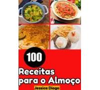 Sabor Em Cada Página: 100 Receitas Para O Almoço Que Vão Te Salvar Na
