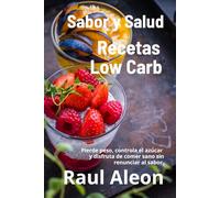 Sabor y Salud: Recetas Low Carb: Pierde peso, controla el azúcar y disfruta de comer sano sin renunciar al sabor