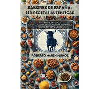 Sabores de España: 150 Recetas Auténticas: De Fácil a Gourmet - La Guía Completa de Cocina Española por un Experto Local
