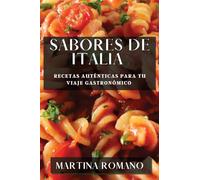 Sabores de Italia: Recetas Auténticas para tu Viaje Gastronómico
