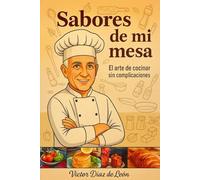Sabores de mi mesa: El arte de cocinar sin complicaciones
