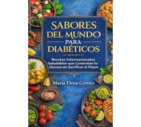 SABORES DEL MUNDO PARA DIABÉTICOS: Recetas Internacionales Saludables que Controlan tu Glucosa sin Sacrificar el Placer