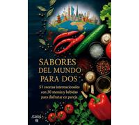 Sabores del Mundo para Dos: “ 51 recetas internacionales con 30 menús y bebidas para Disfrutar en Pareja ”
