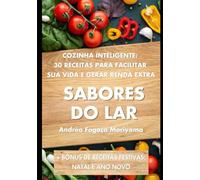 Sabores do Lar: COZINHA INTELIGENTE: 30 RECEITAS PARA FACILITAR SUA VIDA E GERAR RENDA EXTRA