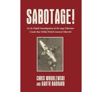 Sabotage!: An In-Depth Investigation of the 1943 Liberator Crash that Killed Polish General Sikorski