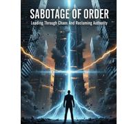 Sabotage Of Order: Leading Through Chaos And Reclaiming Authority