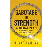 Sabotage to Strength: A 90-Day Plan to Break Patterns and Build Power