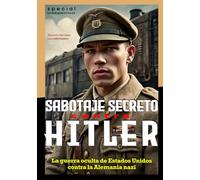 Sabotaje secreto contra Hitler: La guerra oculta de Estados Unidos contra la Alemania nazi