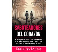 Saboteadores del corazón: Comprender y superar los hábitos destructivos que dañan nuestras relaciones