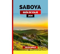 SABOYA GUÍA DE VIAJE 2026: Explore los Alpes franceses: descubra lo mejor de Saboya con pueblos escondidos, lagos pintorescos, cocina local y aventuras durante todo el año