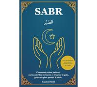 Sabr: Comment rester patient, surmonter les épreuves et trouver la paix grâce au plan parfait d'Allah. Avec des Hadiths et des récits courts inspirés du Coran