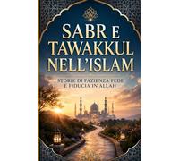 Sabr e Tawakkul nell’Islam: Storie di pazienza, fede e fiducia in Allah