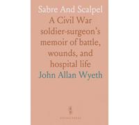 Sabre And Scalpel: A Civil War soldier-surgeon’s memoir of battle, wounds, and hospital life