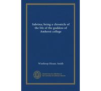 Sabrina; being a chronicle of the life of the goddess of Amherst college