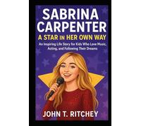 SABRINA CARPENTER: A STAR IN HER OWN WAY: An Inspiring Life Story for Kids Who Love Music, Acting, and Following Their Dreams