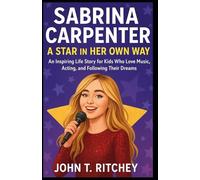 SABRINA CARPENTER: A STAR IN HER OWN WAY: An Inspiring Life Story for Kids Who Love Music, Acting, and Following Their Dreams