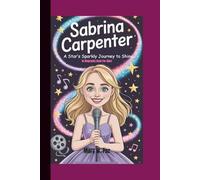SABRINA CARPENTER: A Star’s Sparkly Journey to Shine (A Biography Book for kids)