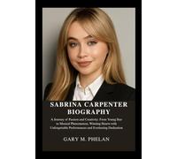 SABRINA CARPENTER BIOGRAPHY: A Journey of Passion and Creativity: From Young Star to Musical Phenomenon, Winning Hearts with Unforgettable ... from Business, Sports, and Entertainment)