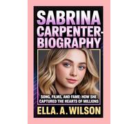 SABRINA CARPENTER-BIOGRAPHY: SONG, FILMS, AND FAME: HOW SHE CAPTURED THE HEARTS OF MILLIONS