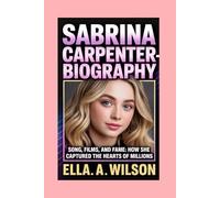 SABRINA CARPENTER-BIOGRAPHY: SONG, FILMS, AND FAME: HOW SHE CAPTURED THE HEARTS OF MILLIONS