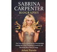 Sabrina Carpenter Biography: The True Story of Growing Up in the Spotlight, Finding Her Voice, Confidence, Creativity, and Becoming More Than an Image