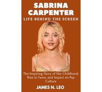 SABRINA CARPENTER: Life Behind the Screen: The Inspiring Story of Her Childhood, Rise to Fame, and Impact on Pop Culture
