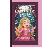SABRINA CARPENTER: The Girl with the Golden Voice - A Kid’s Biography of Bravery, Fun and Music Magic.