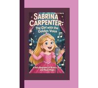 SABRINA CARPENTER: The Girl with the Golden Voice - A Kid’s Biography of Bravery, Fun and Music Magic.