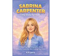 Sabrina Carpenter: The Story For Kids: An Inspiring Kids’ Biography About Dreams, Creativity, and Finding Your Voice