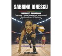 SABRINA IONESCU : Inspiring Yet Leading Change: One Player’s Journey of Leadership, Advocacy, and Excellence On and Off the Court (THE BIOGRAPHIES OF ... THE WOMEN'S NATIONAL BASKETBALL ASSOCIATION.)