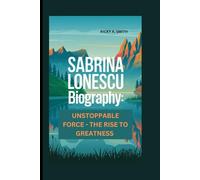 SABRINA LONESCU: UNSTOPPABLE FORCE - THE RISE TO GREATNESS