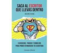 Saca al ESCRITOR que llevas dentro: Ejercicios, trucos y consejos para poner en marcha tu escritura (Mejora tu escritura con Literautas)